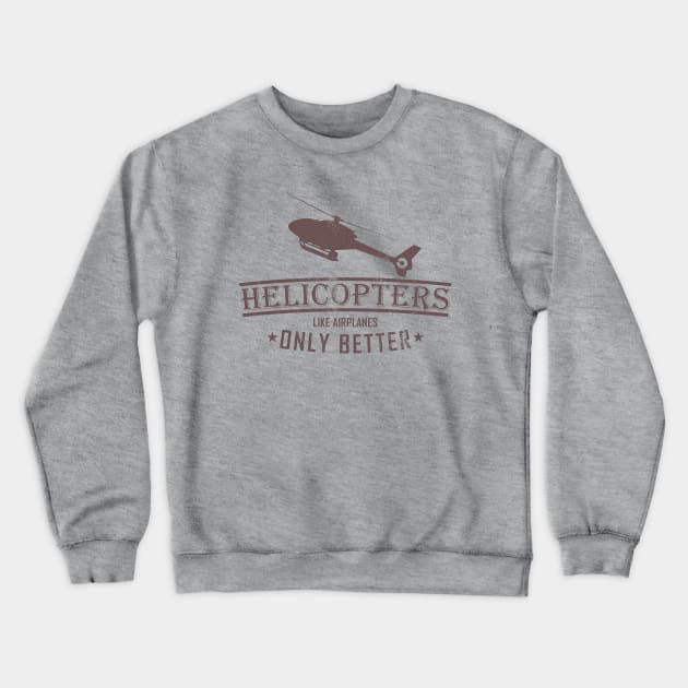 Helicopters Like Airplanes Only Better (distressed) Crewneck Sweatshirt by TCP